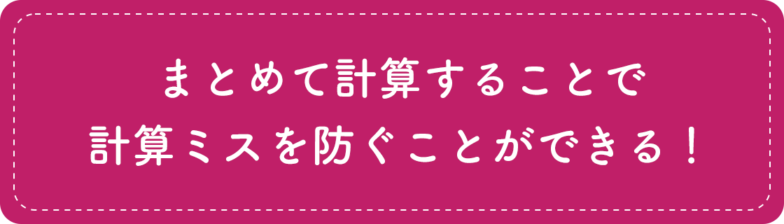 まとめて計算することで計算ミスを防ぐことができる！