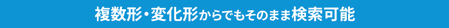複数形・変化形からでもそのまま検索可能