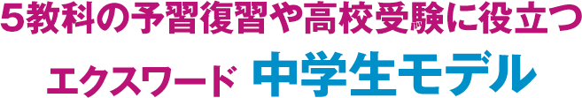 5教科の予習復習や高校受験に役立つ　エクスワード　中学生モデル