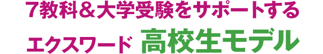 7教科＆大学受験をサポートする　エクスワード　高校生モデル