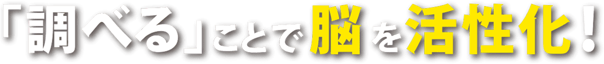 「調べる」ことで脳を活性化！