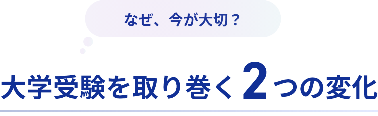 なぜ、今が大切？　大学受験を取り巻く２つの変化