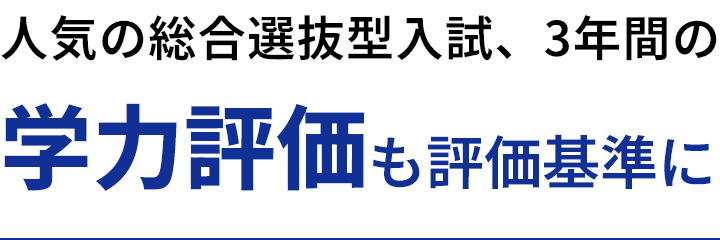 人気の総合選抜型入試、３年間の学力評価も評価基準に