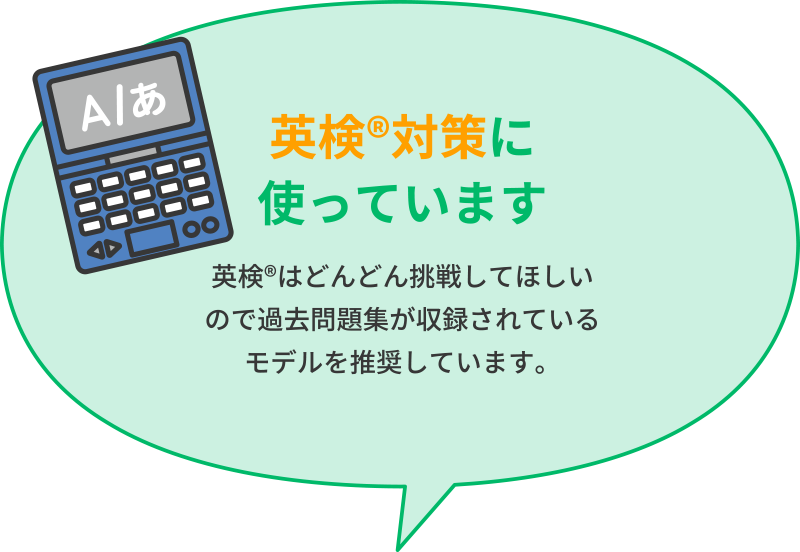 「英検®対策に使っています」英検®はどんどん挑戦してほしいので過去問題集が収録されているモデルを推奨しています。