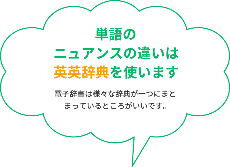 「単語のニュアンスの違いは英英辞典を使います」電子辞書は様々な辞典が一つにまとまっているところがいいです。