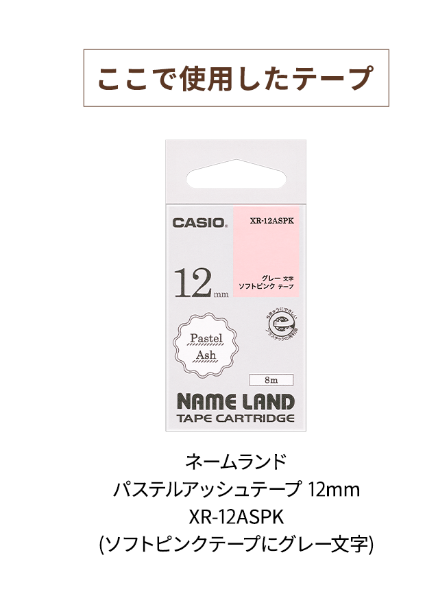 【ここで使用したテープ】　ネームランド パステルアッシュテープ 12mm XR-12ASPK (ソフトピンクにグレー文字)