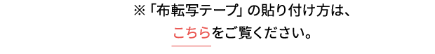 ※「布転写テープ」の貼り付け方は、 こちらをご覧ください。