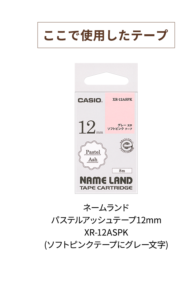 【ここで使用したテープ】　ネームランド パステルアッシュテープ 12mm XR-12ASPK (ソフトピンクテープにグレー文字)