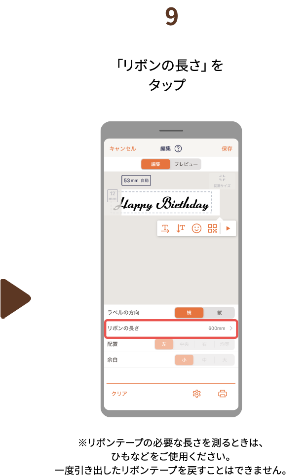９.「リボンの長さ」をタップ ※リボンテープの必要な長さを測るときは、ひもなどをご使用ください。一度引き出したリボンテープを戻すことはできません。