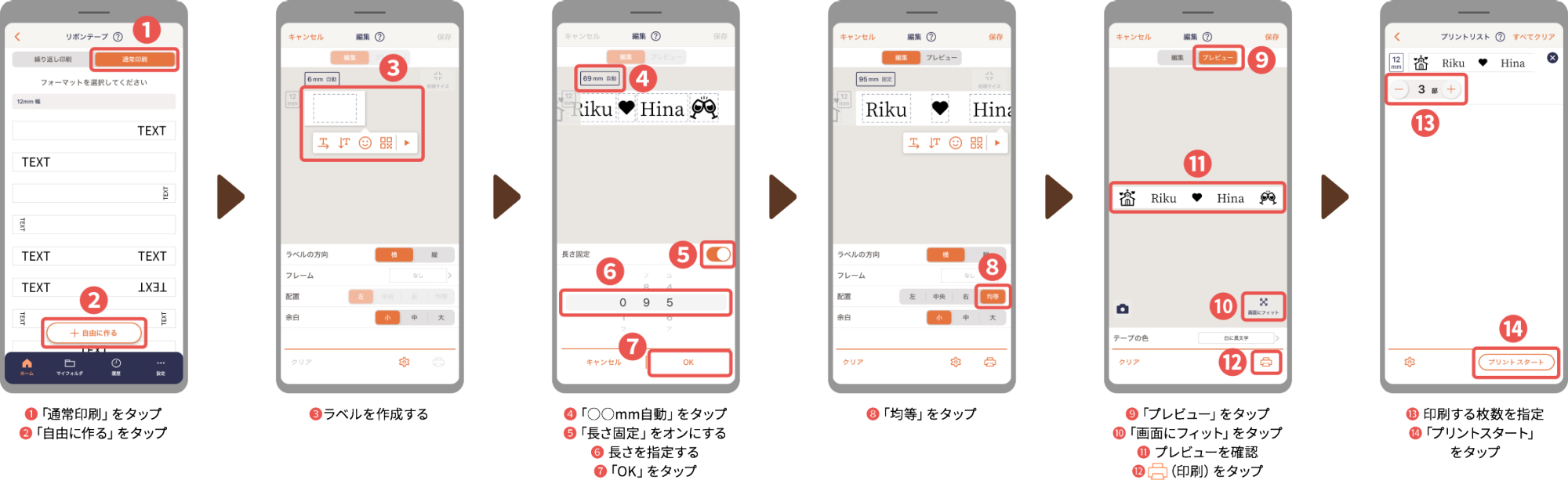 ❶ 「通常印刷」をタップ ❷ 「自由に作る」をタップ ❸ ラベルを作成する ❹ 「○○mm自動」をタップ ❺ 「長さ固定」をオンにする ❻ 長さを指定する ❼ 「OK」をタップ ❽ 「均等」をタップ ❾ 「プレビュー」をタップ ❿ 「画面にフィット」をタップ ⓫ プレビューを確認 ⓬ （印刷）をタップ ⓭ 印刷する枚数を指定 ⓮ 「プリントスタート」をタップ