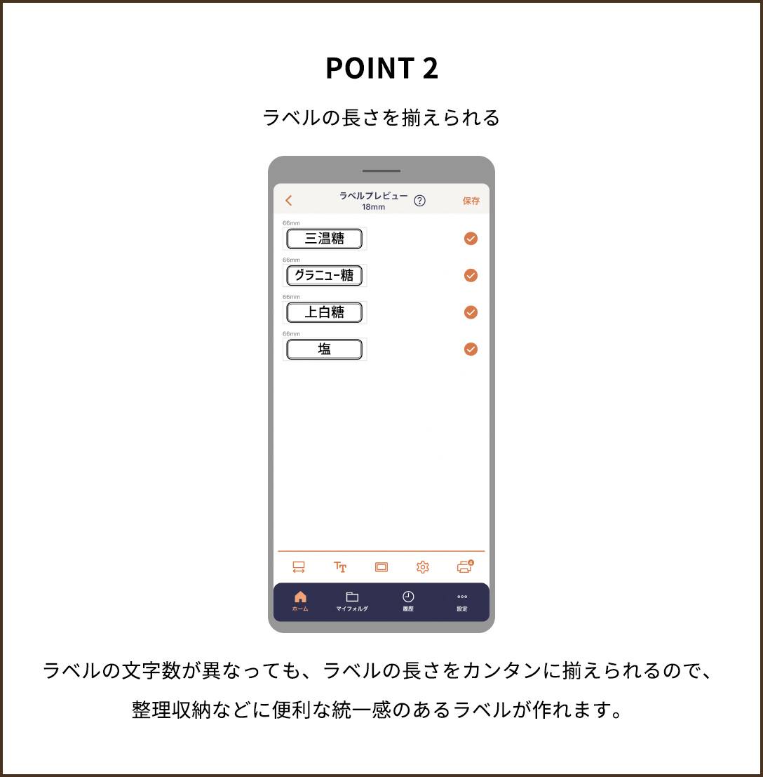 POINT２【ラベルの長さを揃えられる】ラベルの文字数が異なっても、ラベルの長さをカンタンに揃えられるので、整理収納などに便利な統一感のあるラベルが作れます。