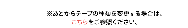 ※あとからテープの種類を変更する場合は、こちらをご参照ください。