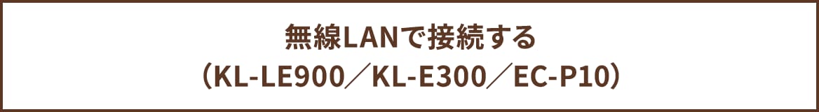 無線LANで接続する(KL-LE900/KL-E300/EC-P10)