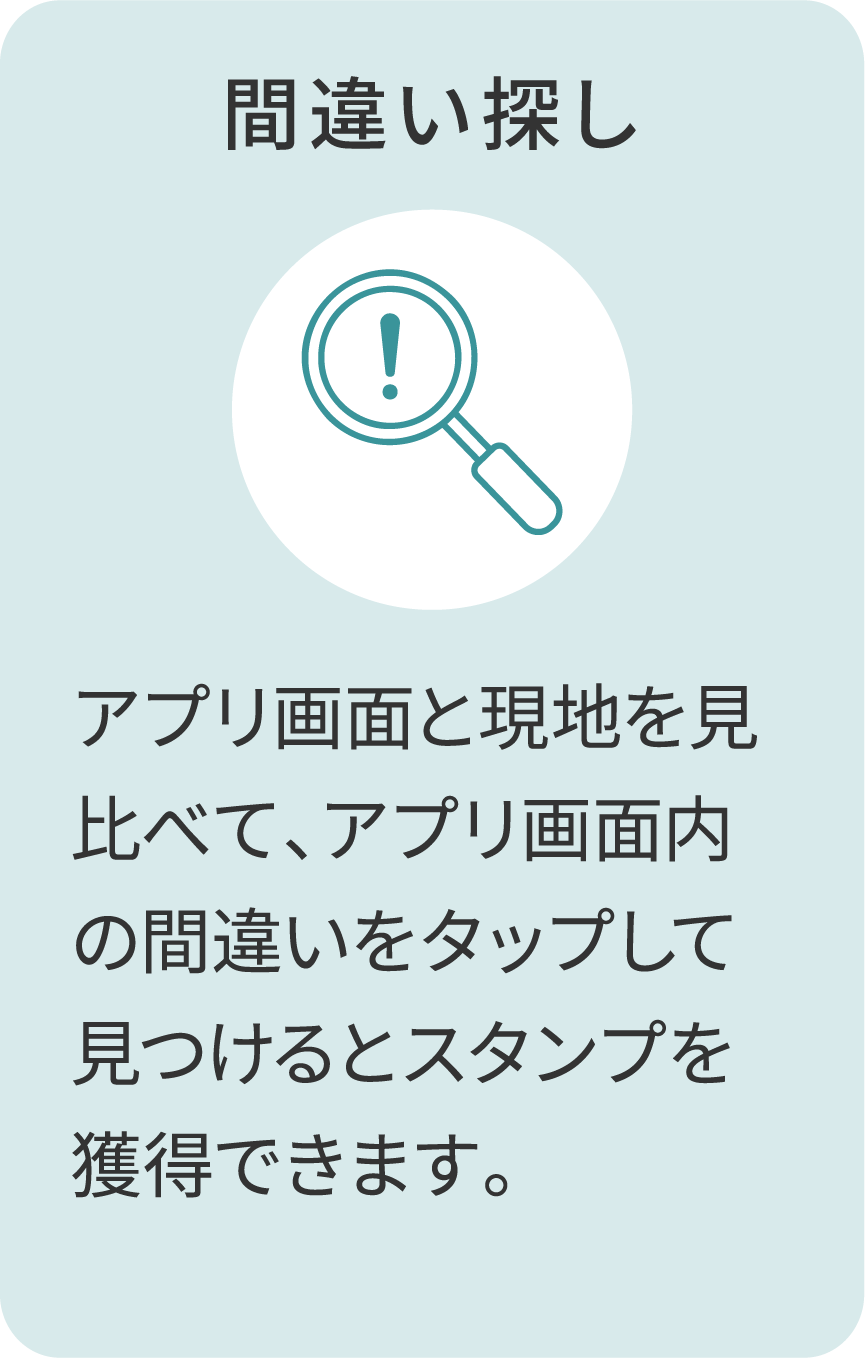 間違い探し アプリ画面と現地を見比べて、アプリ画面内の間違いをタップして見つけるとスタンプを獲得できます。