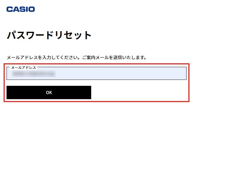 CASIO IDにご登録のメールアドレスを入力して「OK」を選択してください。 「[CASIO ID] パスワードリセットのご案内」というメールが届きます。