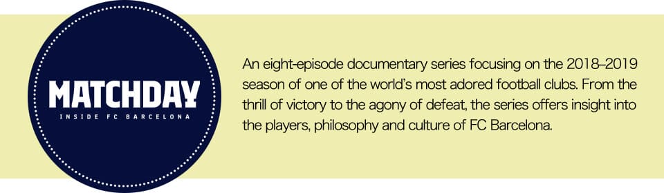 Una serie documental de ocho episodios enfocada en la temporada 2018-2019 de uno de los clubes de fútbol más admirado del mundo. Desde la emoción de la victoria hasta la agonía de la derrota, la serie proporciona información sobre los jugadores, la filosofía y la cultura del FC Barcelona.