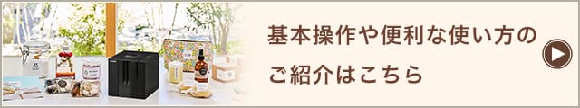 基本操作や便利な使い方のご紹介はこちら