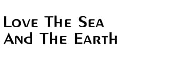 LOVE THE SEA AND THE EARTH